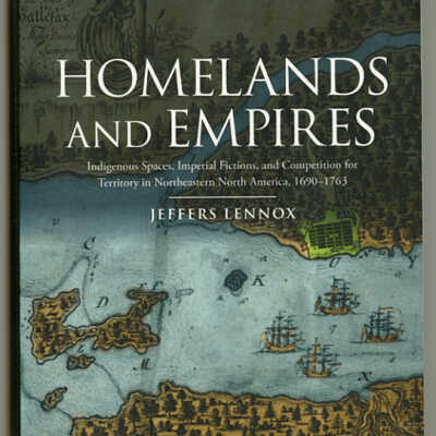 Homelands and Empires: Indigenous Spaces, Imperial Fictions, and Competition for Territory in Northeastern North America, 1690-1763 | Jeffers Lennox