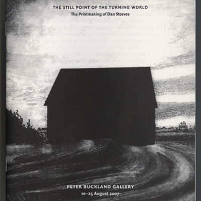 The Still Point of the Turning World: The Printmaking of Dan Steeves | Exhibition Catalogue | Peter Buckland Gallery, Saint John, New Brunswick, 10-25 August, 2007