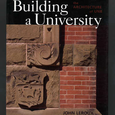 Building a University: The Architecture of UNB | John Leroux