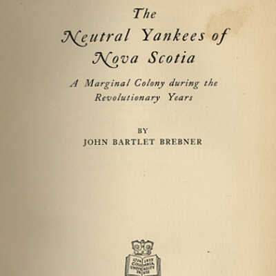 The Neutral Yankees of Nova Scotia: A Marginal Colony during the Revolutionary Years | John Bartlett Brebner