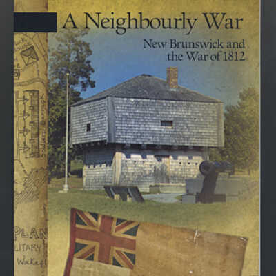 A Neighbourlly War: New Brunswick and the War of 1812 | Robert L. Dallison