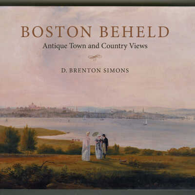 Boston Beheld: Antique Town and Country Views | D. Brenton Simons