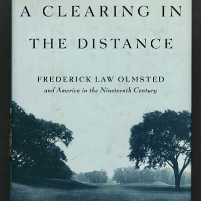 A Clearing in the Distance: Frederic Law Olmsted and America in the Nineteenth Century | Witold Rybczynski
