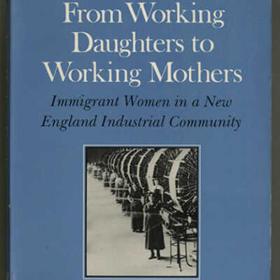 From Working Daughters to Working Mothers: Immigrant Women in a New England Industrial Community | Louise Lamphere