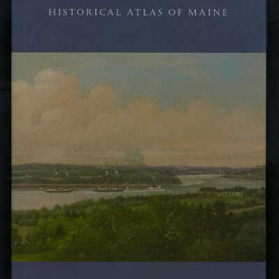 Historical Atlas of Maine | Stephen J. Hornsby and Richard W. Judd, Editors, Michael J. Hermann, Cartographic Designer