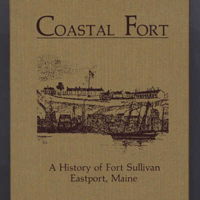 Coastal Fort: A History of Fort Sullivan, Eastport, Maine | David Zimmerman