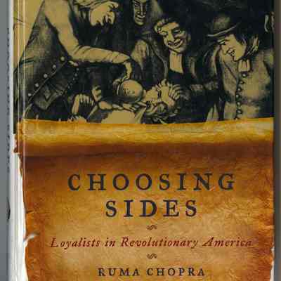 Ruma Chopra | Choosing Sides: Loyalists in Revolutionary America