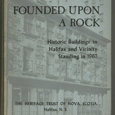 Founded Upon a Rock: Historic Buildings in Halifax and Vicinity Standing in 1967