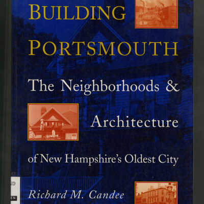 Building Portsmouth: The Neighborhoods & Architecture of New Hampshire's Oldest City | Richard M. Candee