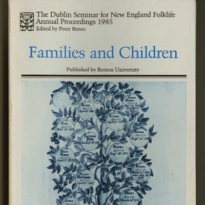 Familes and Children | The Dublin Seminar for New England Folklife, Annual Proceedings 1985 | Edited by Peter Benes