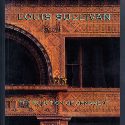 Louis Sullivan: The Function of Ornament | Edited by Wim de Wit
