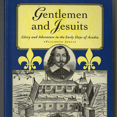 Gentlemen and Jesuits: Glory and Adventure in the Early Days of Acadia | Elizabeth Jones