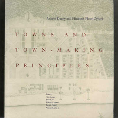 Towns and Town-Making Principles | Andres Duany and Elizabeth Plater-Zyberk