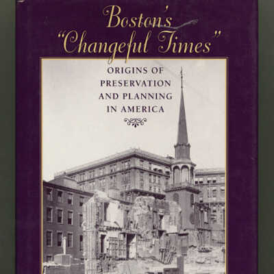 Boston's ”Changeful Times”: Origins of Preservation and Planning in America | Michael Holleran
