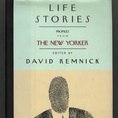Life Stories: Profiles from The New Yorker | Edited by David Remnick