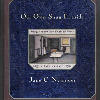Our Own Snug Fireside: Images of the New England Home | Jane E. Nylander