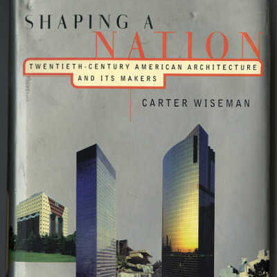 Shaping a Nation: Twentieth - Century American Architecture and Its Makers | Carter Wiseman