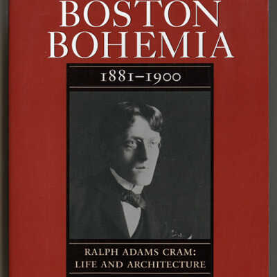 Boston Bohemia, 1881 - 1900: Ralph Adams Cram, Life and Architecture | Douglass Shand - Tucci