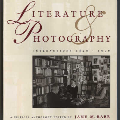 Literature and Photography: Interactions, 1840-1990 | A Critical Anthology Edited by Jane M. Rabb