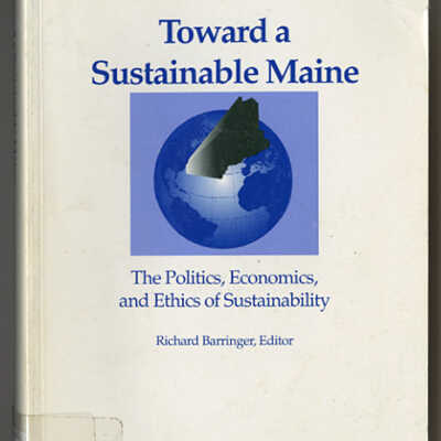 Toward a Sustainable Maine: The Politics, Economics, and Ethics of Sustainability | Richard Barringer, Editor