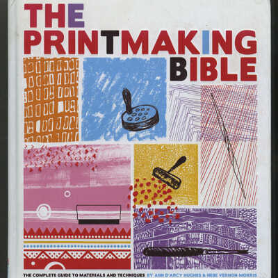 The Printmaking Bible: The Complete Guide to Materials and Techniques | Ann D'Arcy Hughes and Hebe Vernon-Morris