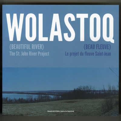 Wolastoq: (Beautiful River) The St. John River Project / (Beau Fleuve) Le Project du fleuve Saint-John