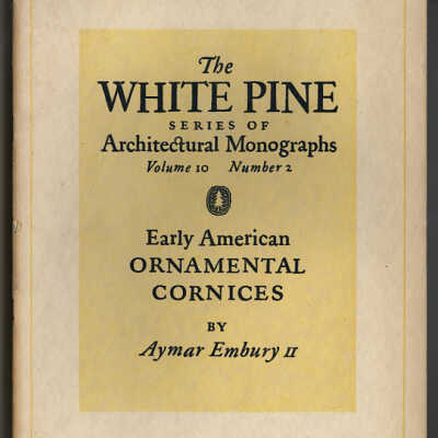 The White Pine Series of Architectural Monographs, Volume 10, Number 2 | Early American Ornamental Cornices | Aymar Embury II