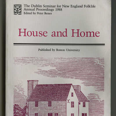 House and Home | The Dublin Seminar for New England Folklife, Annual Proceedings 1988 | Edited by Peter Benes