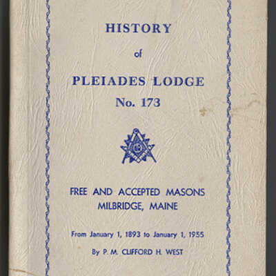 History of Pleiades Lodge, No. 173, Free and Accepted Masons, Milbridge, Maine, From January 1, 1893 to January 1, 1955 | Clifford H. West