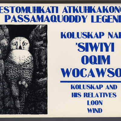 Pestomuhkati Atkuhkakonol / Passamaquoddy Legends | Koluskap Naka ’Siwiyi Oqim Wocawson / Koluskap and His Relatives Loon, Wind