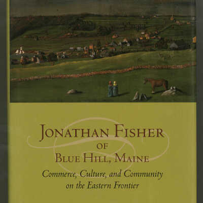 Jonathan Fisher of Blue Hill, Maine: Commerce, Culture, and Community on the Eastern Frontier | Kevin D. Murphy