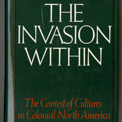 The Invasion Within: The Contest of Cultures in Colonial North America | James Axtell