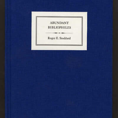 Abundant Bibliophiles: Hubbard Winslow Bryant on the Private Libraries of Portland, 1863-1864 | Roger E. Stoddard, Preface by Earle G. Shettleworth, Jr.