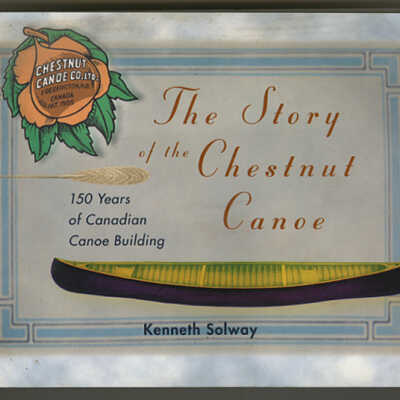 The Story of the Chestnut Canoe: 150 Years of Canadian Canoe Building | Kenneth Solway