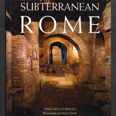 Subterranean Rome | Ivana Della Portella, Photography by Mark E. Smith