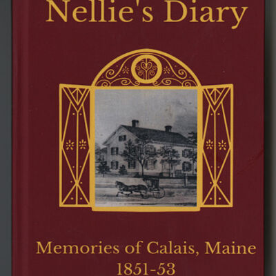 Nellie's Diary: Memories of Calais, Maine, 1851-53 | Compiled by the St. Croix Historical Society