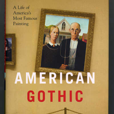 American Gothic: A Life of America's Most Famous Painting | Steven Biel