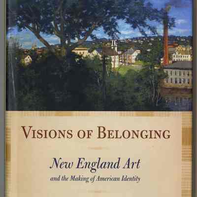 Visions of Belonging: New England Art and the Making of American Identity | Julia B. Rosenbaum