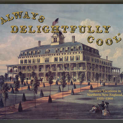 “Always Delightfully Cool”: Summer Vacations in Northern New England, 1825 - 1900 | Catharina Slautterback | Exhibition Catalogue | Boston Athenaeum, 2008