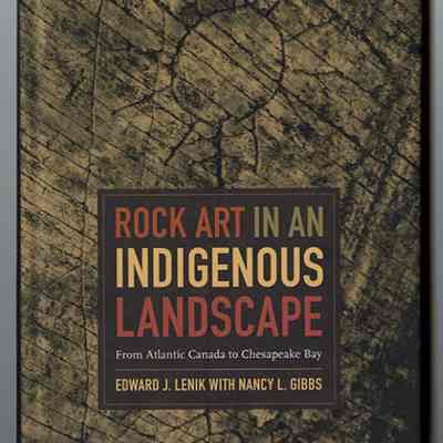 Rock Art in an Indigenous Landscape: From Atlantic Canada to Chesapeake Bay | Edward J. Lenik with Nancy L. Gibbs