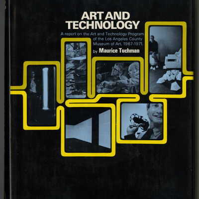 Art and Technology: A Report on the Art and Technology Program of the Los Anteles County Museum of Art, 1967-1971 | Maurice Tuchman