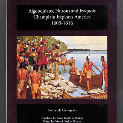 Algonquians, Hurons and Iroquois: Champlain Explores America, 1603-1616 | Samuel de Champlain
