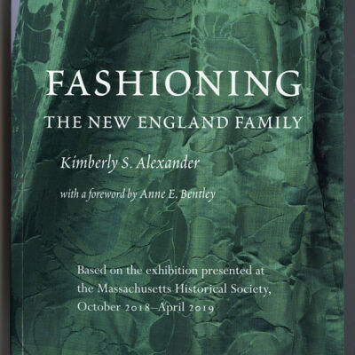Fashioning the New England Family | Kimberly S. Alexander with a Foreword by Anne E.. Bentley