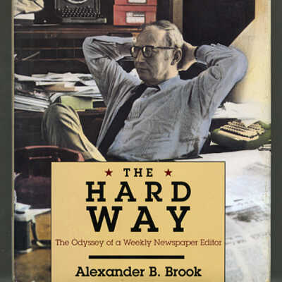 The Hard Way: The Odyssey of a Weekly Newspaper Editor | Alexander B. Brook