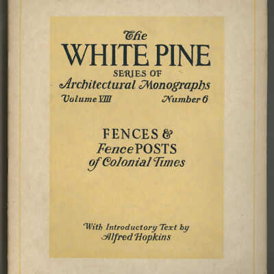 The White Pine Series of Architectural Monographs, Volume VIII, Number 6 | Fences and Fence Posts of Colonial Times | With Introductory Text by Alfred Hopkins