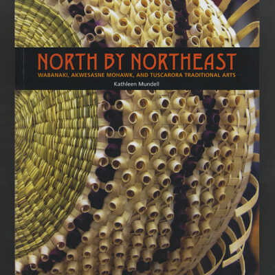 North by Northeast: Wabanaki, Akwesasne Mohawk, and Tuscarora Traditonal Arts | Kathleen Mundell