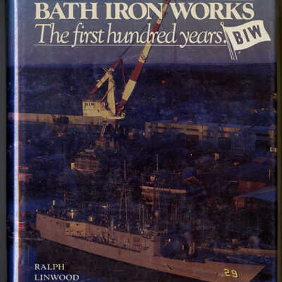 Bath Iron Works: The First Hundred Years | Ralph Linwood Snow