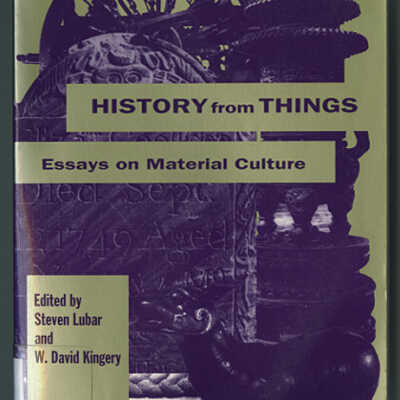 History from Things: Essays on Material Culture | Edited by Steven Lubar and W. David Kingery