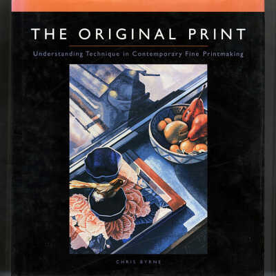 The Original Print: Understanding Technique in Contemporary Fine Printmaking | Chris Byrne