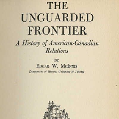 The Unguarded Frontier: A History of American-Canadian Relations | Edgar W. McInnis